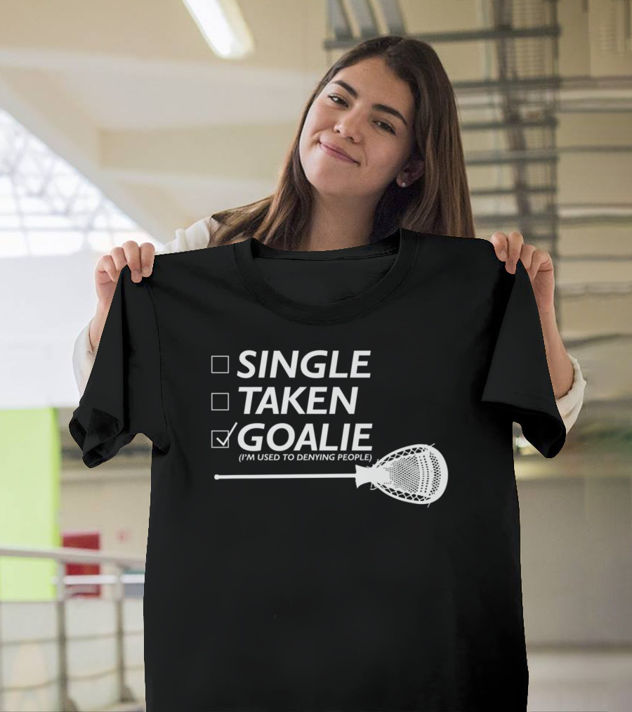 SINGLE TAKEN GOALIE (I'm Used To Denying People) T-Shirt