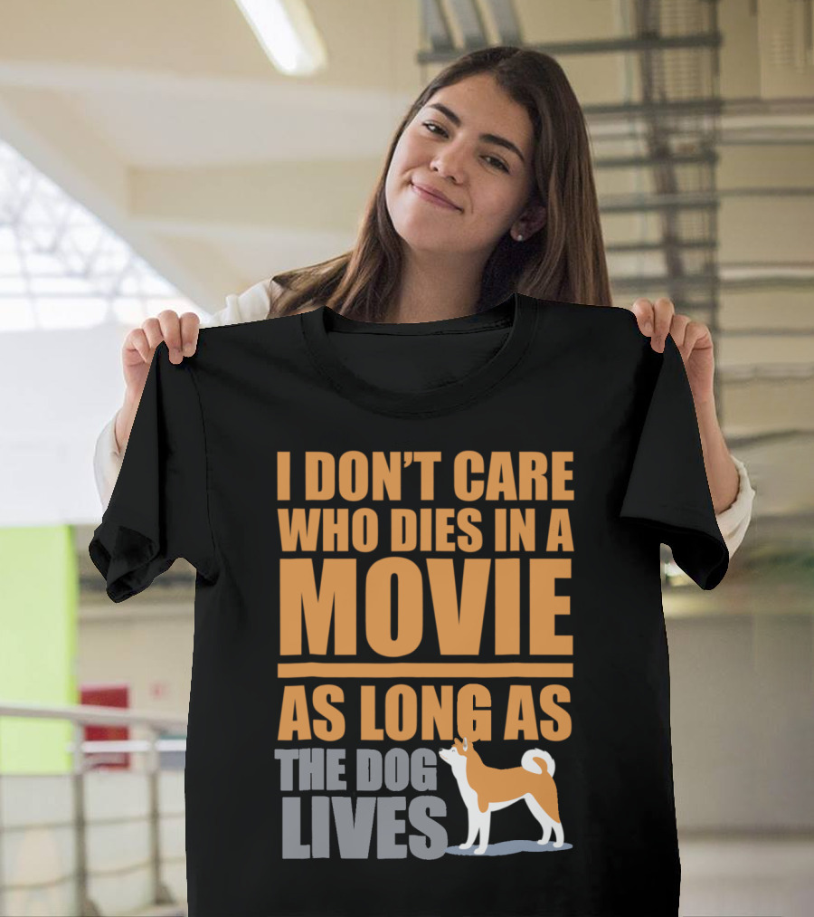 I Don't Care Who Dies In A Movie As Long As The Dog Lives T-Shirt