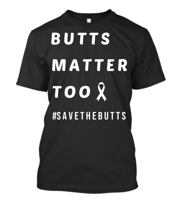 Butts Matter Too #SaveTheButts Ribbon Awareness T-Shirt
