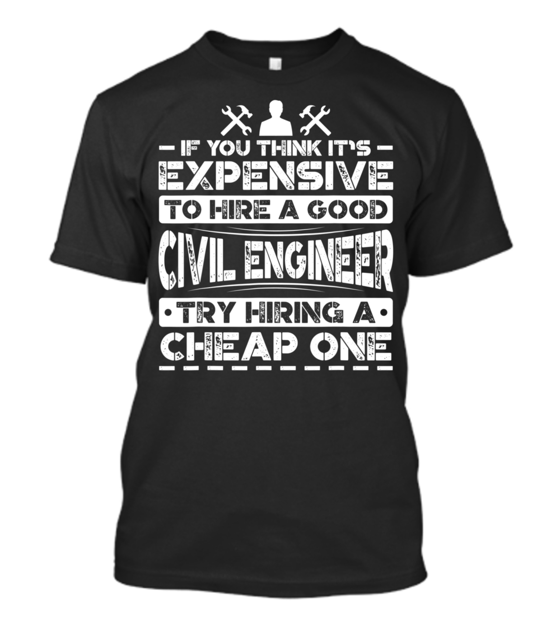 If You Think It's Expensive To Hire A Good Civil Engineer Try Hiring A Cheap One T-Shirt