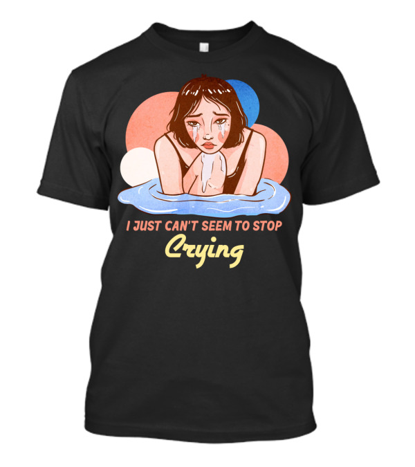 I Just Can't Seem To Stop Crying Aesthetic Art Style Pensive Woman Tears T-Shirt