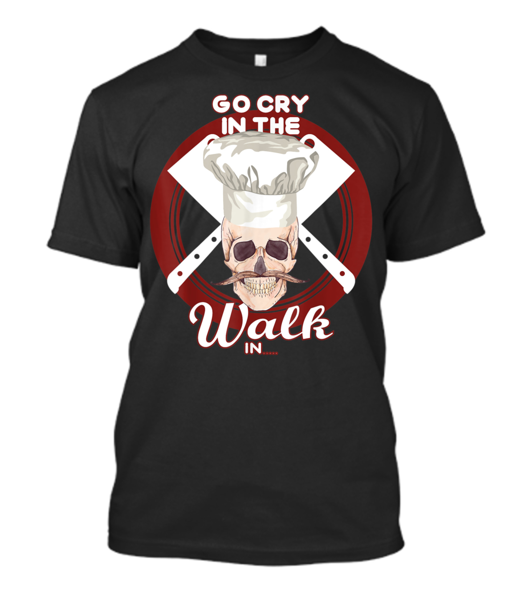 Go Cry In The Walk In Chef Hat Skull Cleaver Crossbones T-Shirt