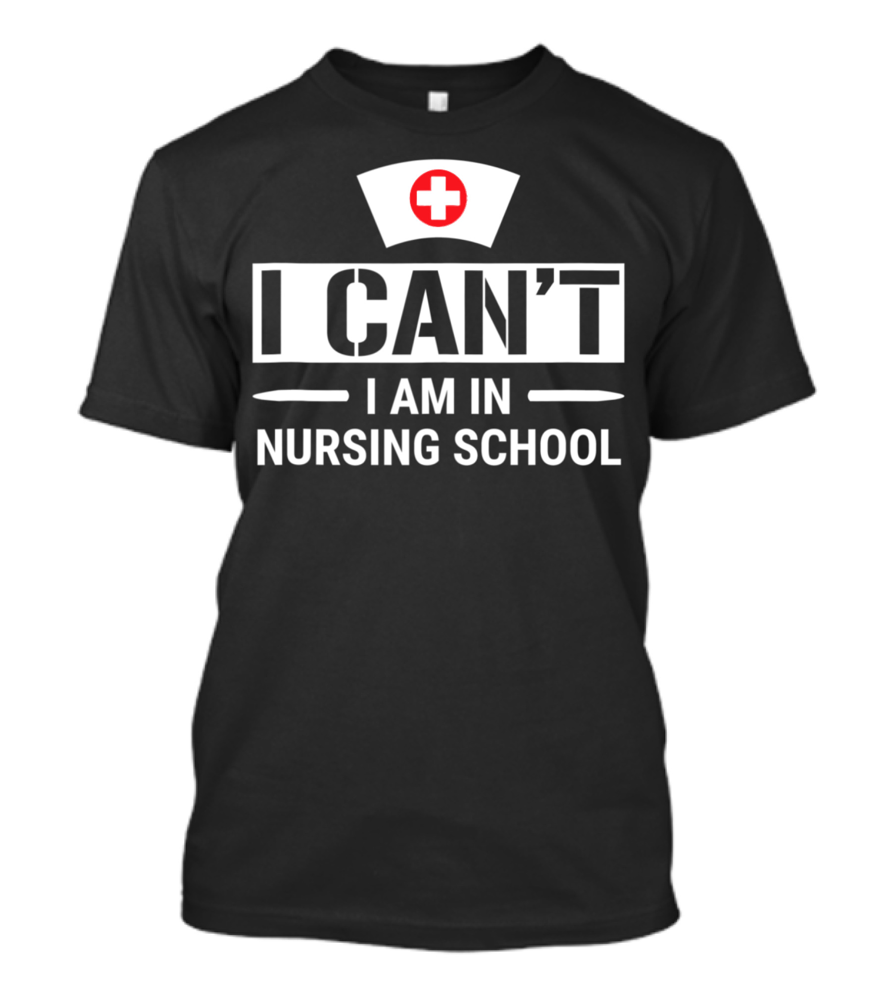 I Can't I Am In Nursing School Nurse Hat Funny Student T-Shirt