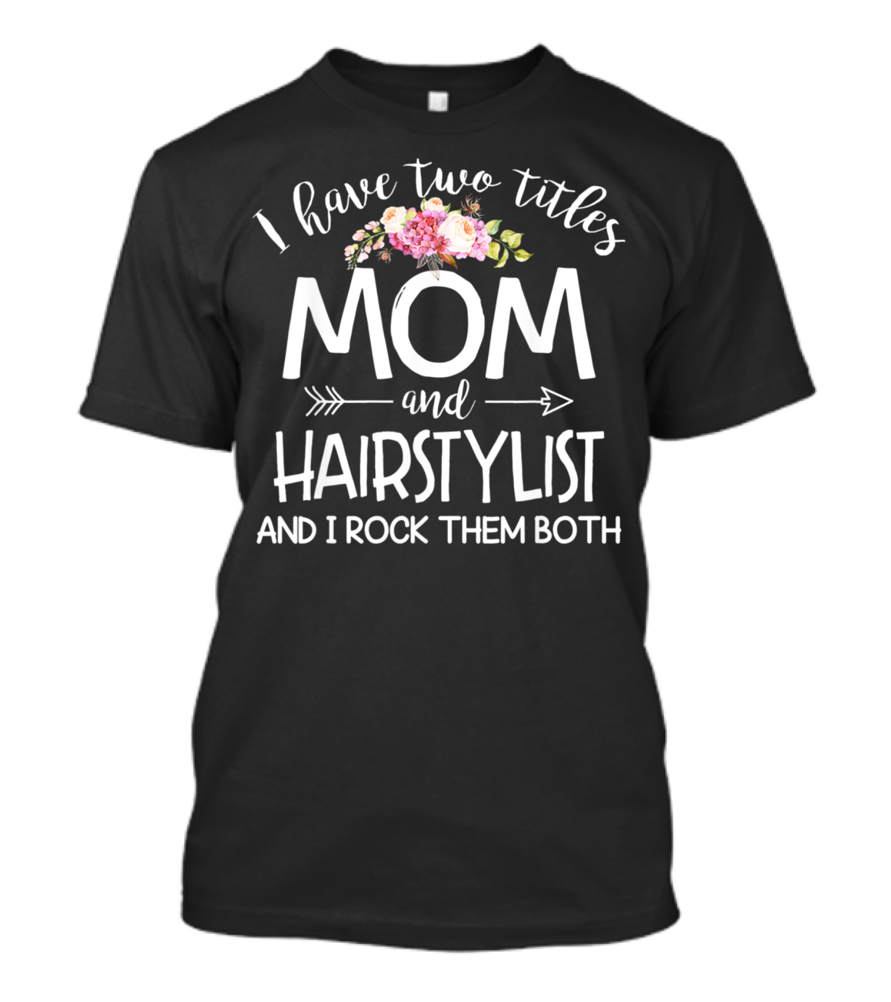 I Have Two Titles Mom And Hairstylist And I Rock Them Both Floral T-Shirt