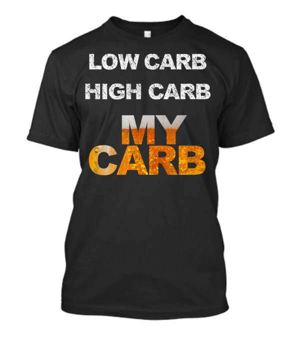 Low Carb High Carb My Carb Beer Carbs Carbohydrates For Humorous Athletes T-Shirt