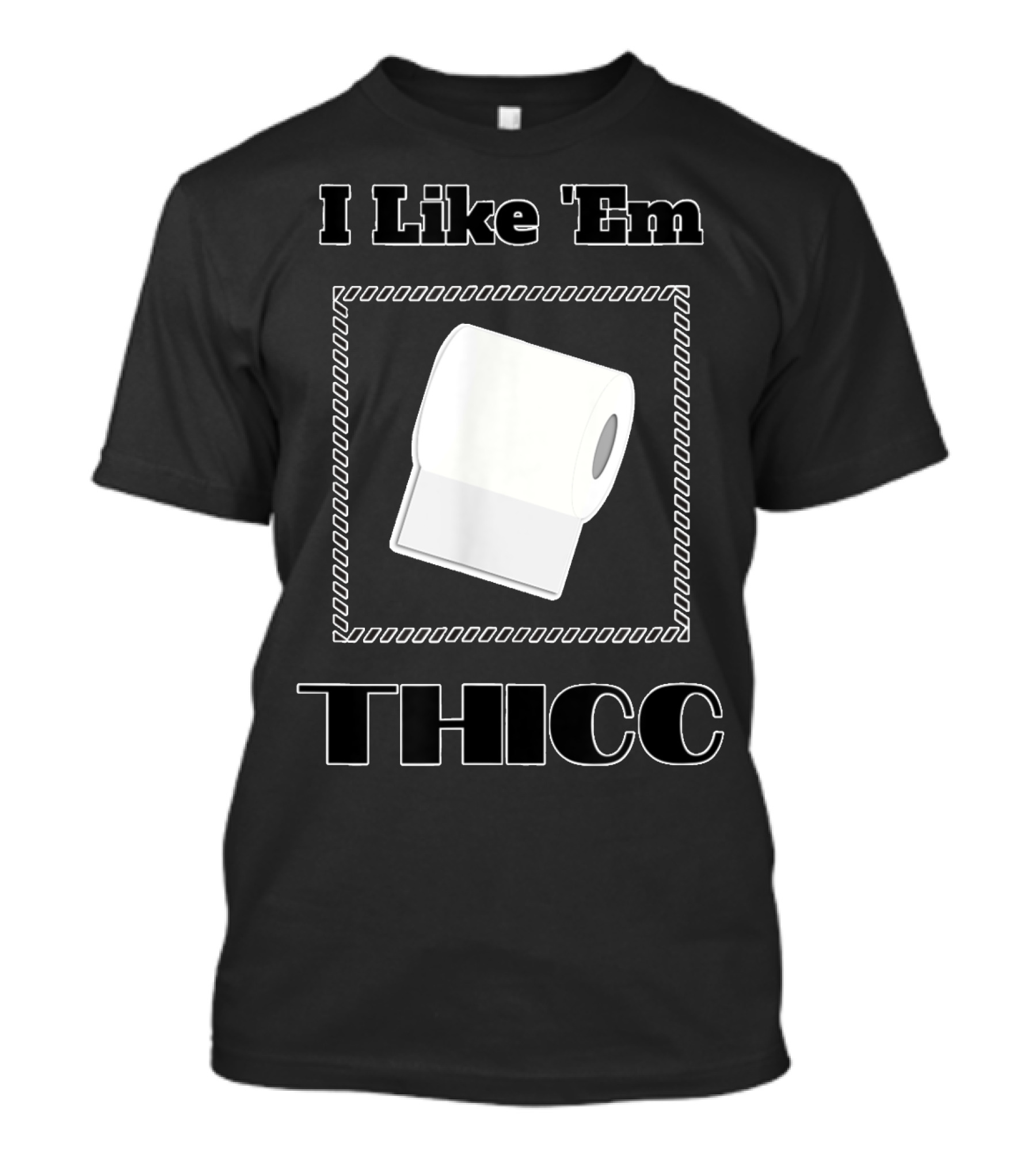 I Like 'Em Thicc White Toilet Paper Roll T-Shirt
