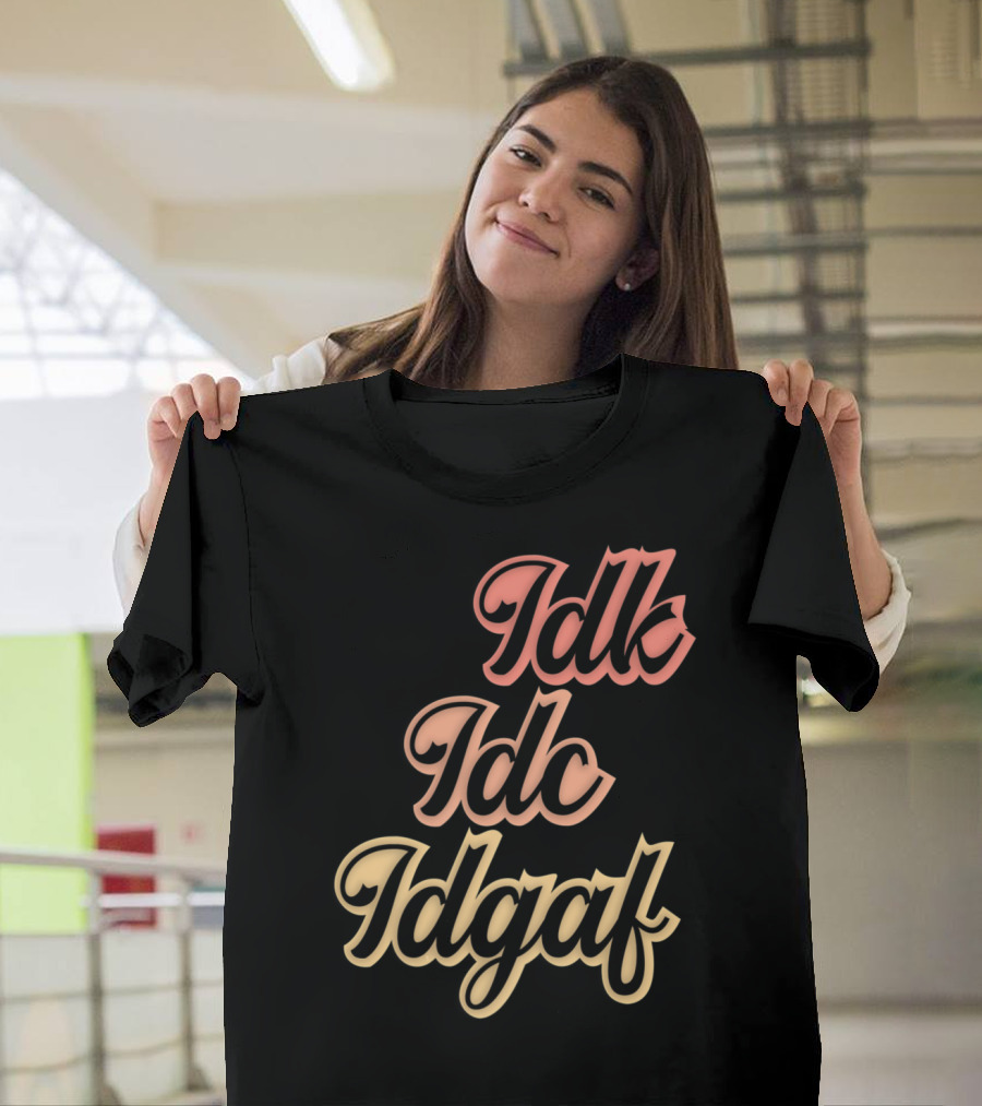 Idk Idc Idgaf Humorous Funny Saying Antisocial T-Shirt