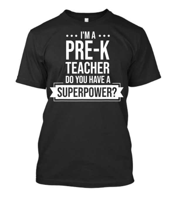 I'm A Pre-K Teacher Do You Have A Superpower T-Shirt