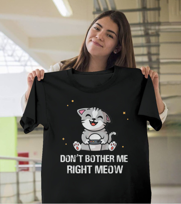 Don't Bother Me Right Meow Funny Video Gamer Cat With Controller T-Shirt