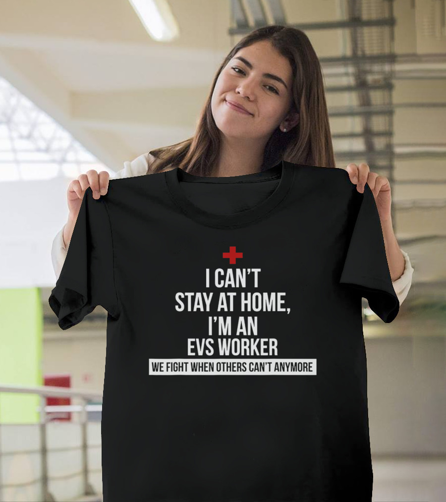 I Can't Stay At Home I'm An EVS Worker We Fight When Others Can't Anymore T-Shirt
