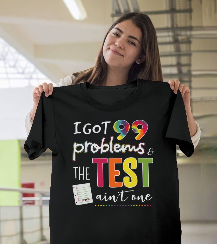 I Got 99 Problems Colorful Test Day Ain't One Notebook T-Shirt