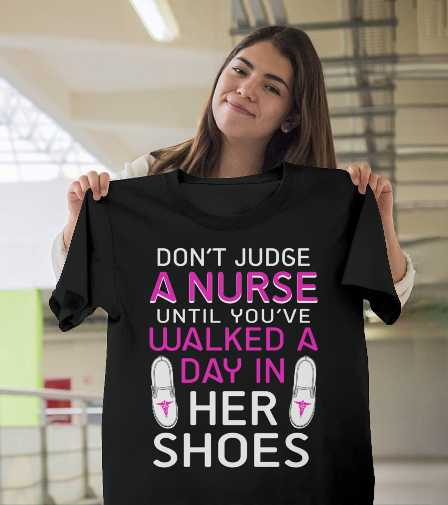 DON'T JUDGE A NURSE UNTIL YOU'VE WALKED A DAY IN HER SHOES T-Shirt
