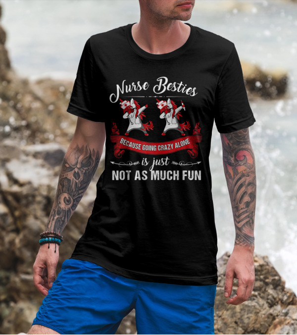 Nurse Besties Because Going Crazy Alone Is Just Not As Much Fun Unicorns T-Shirt