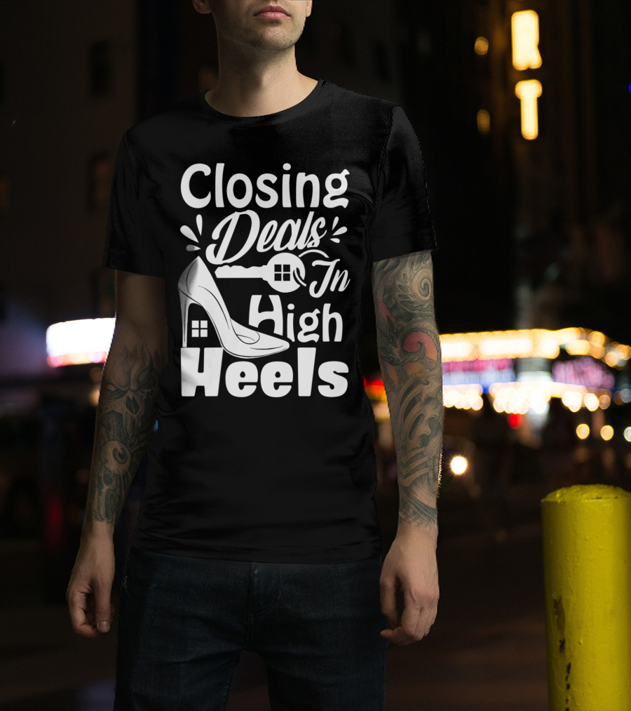 Closing Deals In High Heels Real Estate Humor T-Shirt