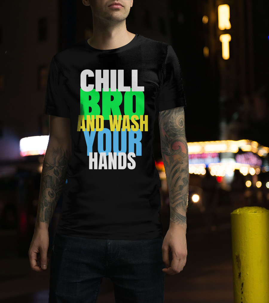 Chill Bro And Wash Your Hands T-Shirt
