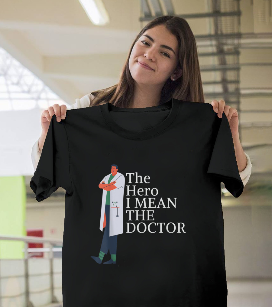 The Hero I MEAN THE DOCTOR Medical Professional Text T-Shirt