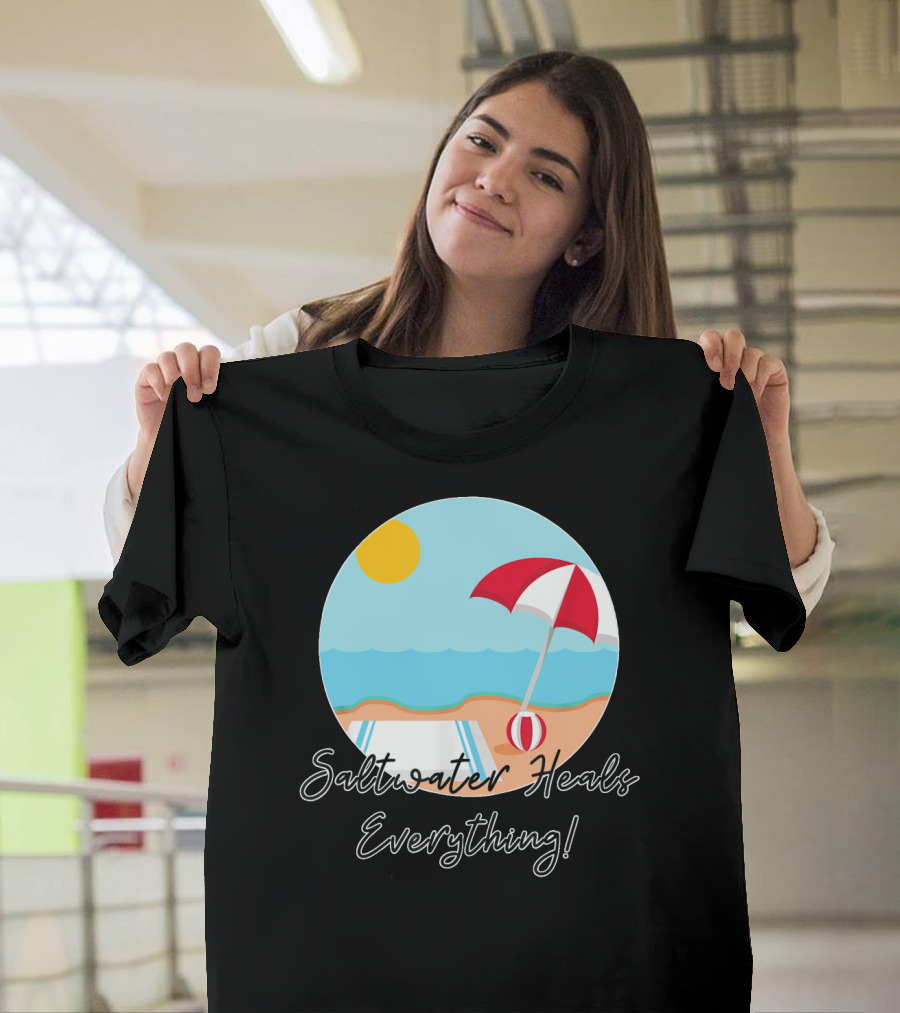 Saltwater Heals Everything Beach Summer Fun With Umbrella and Ball T-Shirt