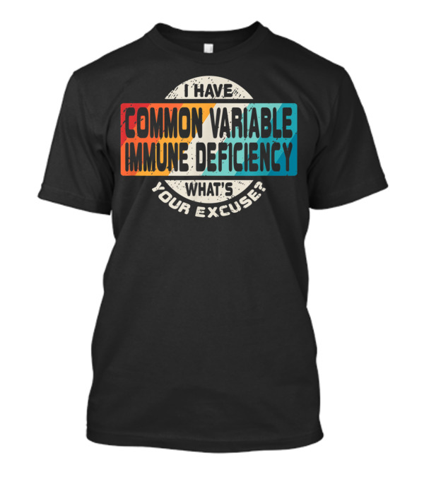 I Have Common Variable Immune Deficiency What's Your Excuse T-Shirt