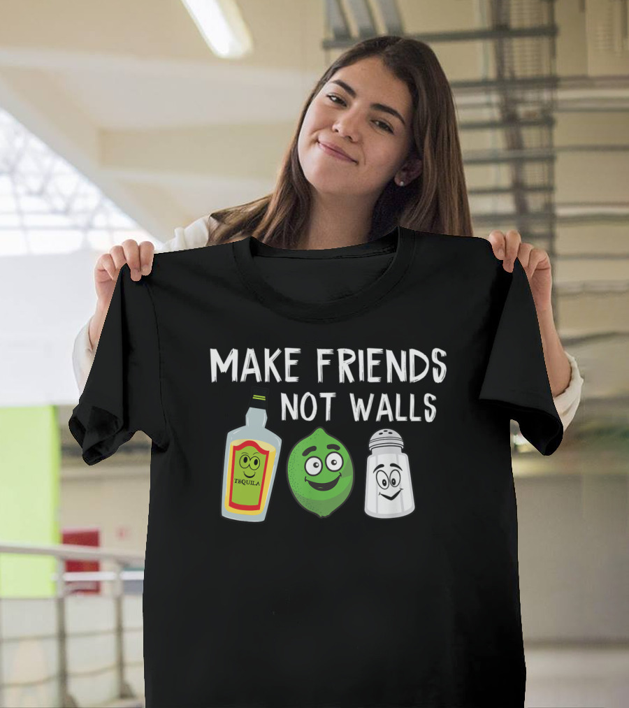 Make Friends Not Walls Tequila Lime Salt T-Shirt