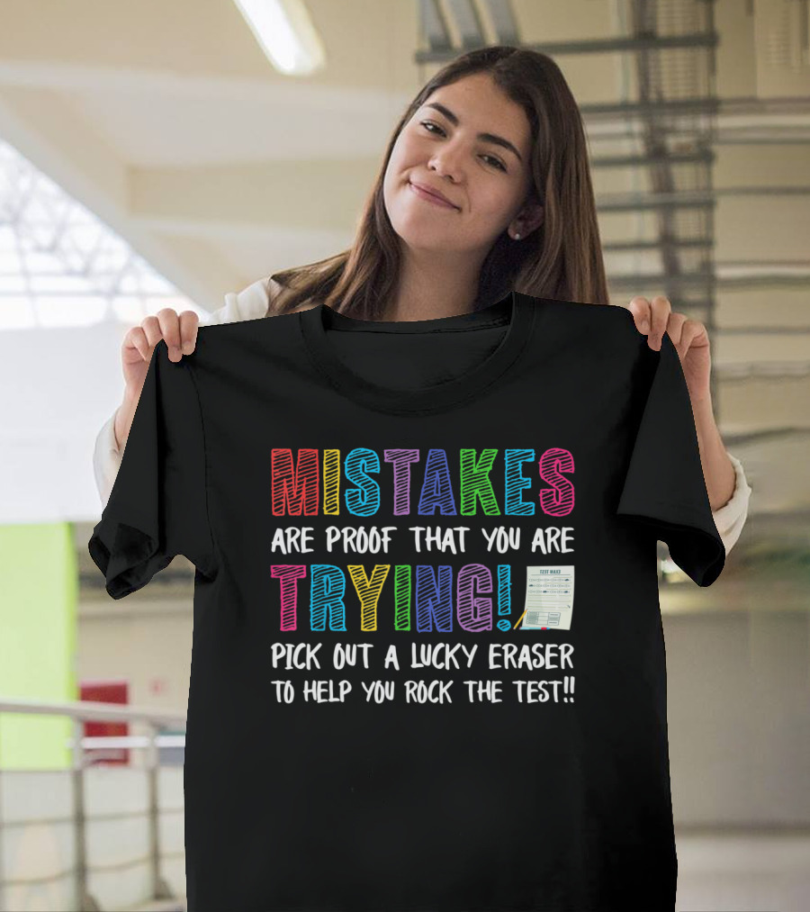 MISTAKES ARE PROOF THAT YOU ARE TRYING PICK OUT A LUCKY ERASER TO HELP YOU ROCK THE TEST T-Shirt