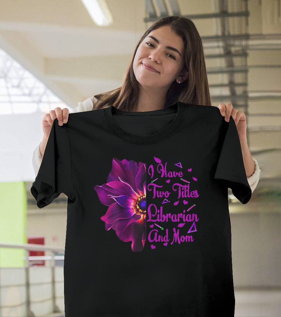 I Have Two Titles Librarian and Mom Flower T-Shirt