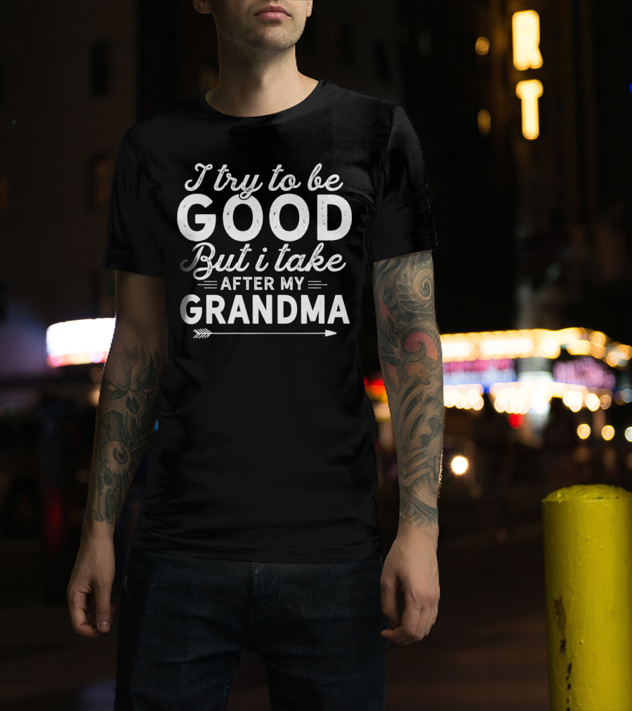 I Try To Be Good But I Take After My Grandma Arrow T-Shirt