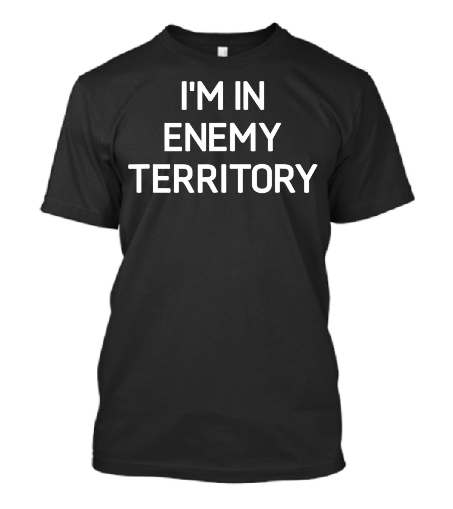 I'm In Enemy Territory Funny Jokes Sarcastic T-Shirt