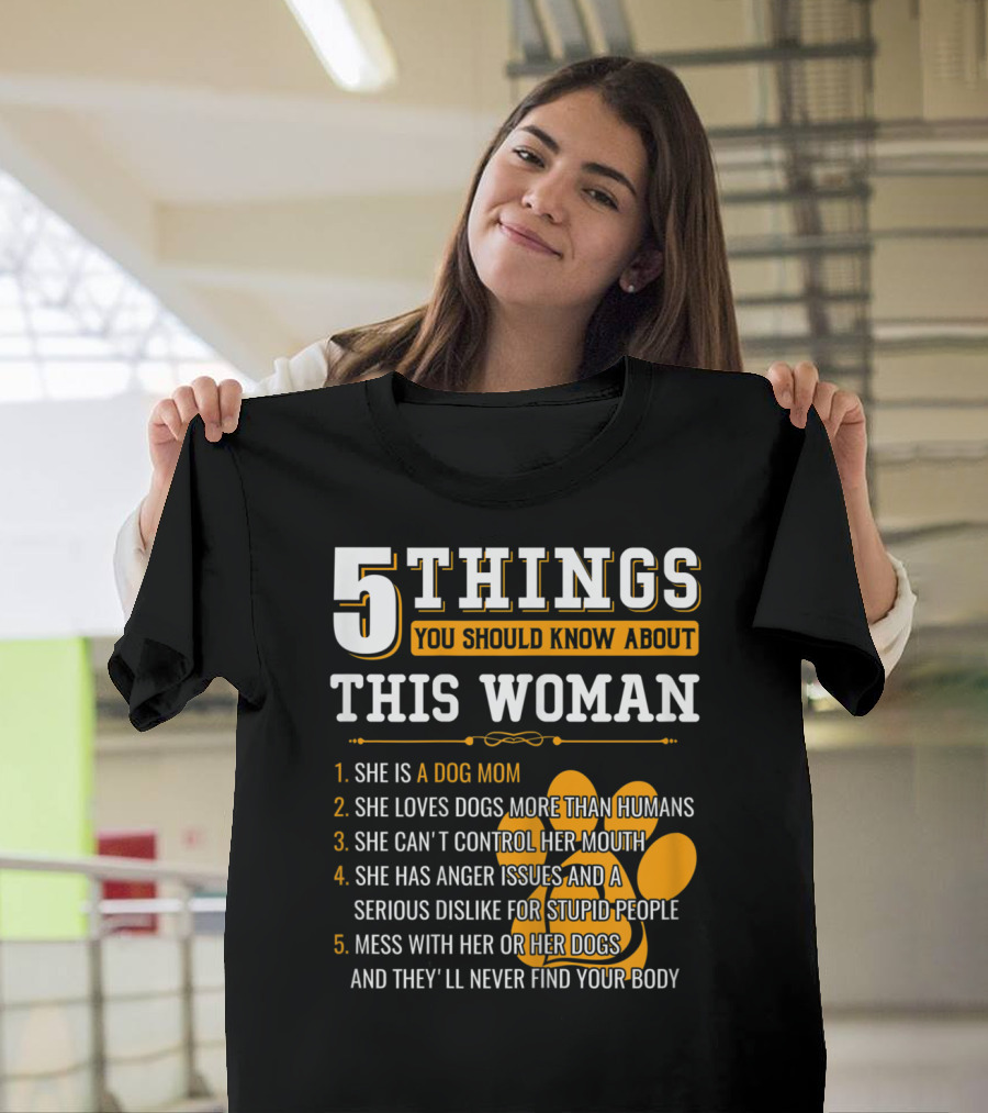 5 Things You Should Know About This Woman She Is a Dog Mom Who Loves Dogs More Than Humans T-Shirt