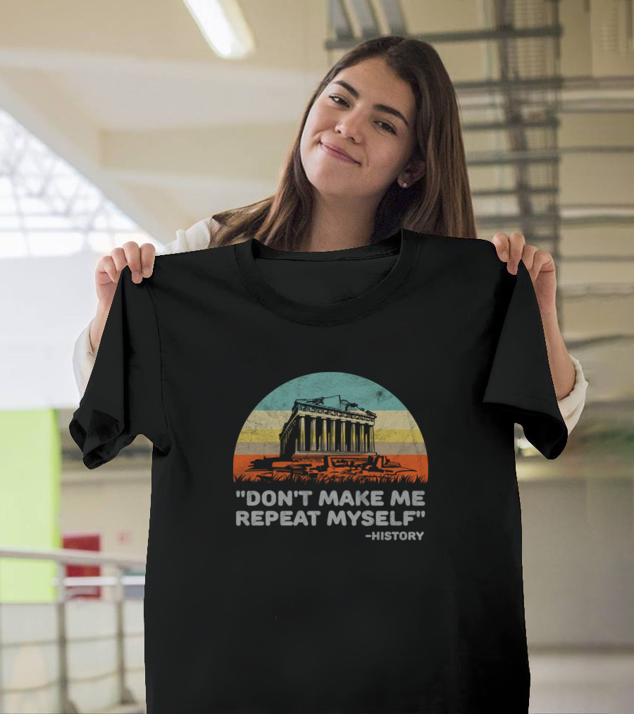 Don't Make Me Repeat Myself History Greek Parthenon Retro Sunset T-Shirt