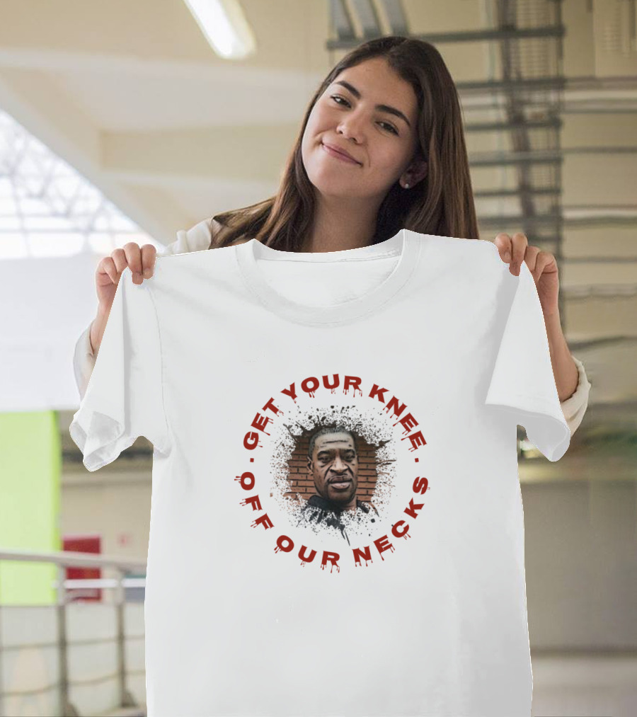 Get Your Knee Off Our Necks George Floyd Justice Movement T-Shirt