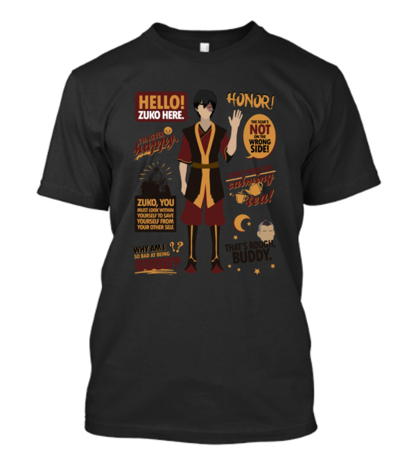 Hello Zuko Here Honor The Scar's Not On The Wrong Side I'm Never Happy Calming Tea Why Am I So Bad At Being Good That's Rough Buddy T-Shirt