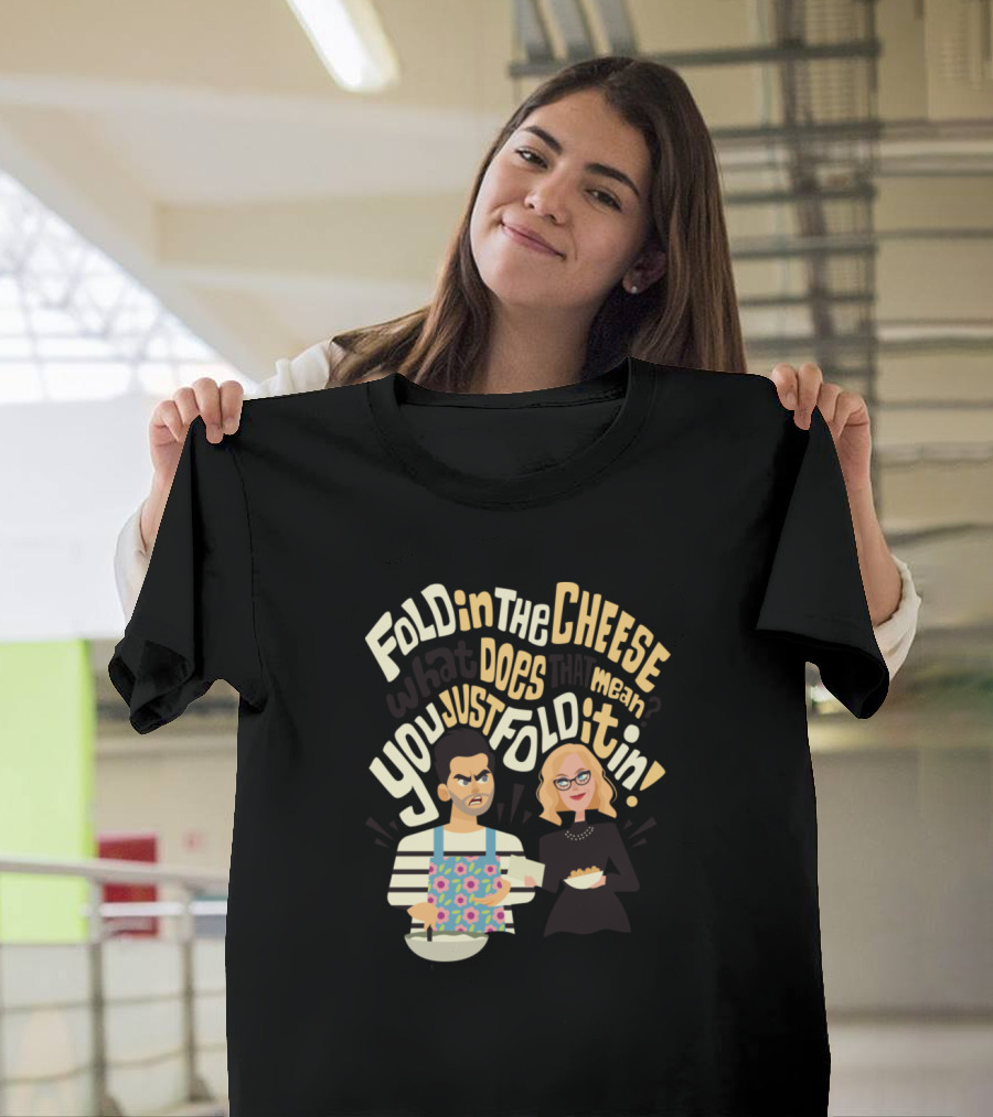 Fold in the Cheese What Does That Mean You Just Fold It In T-Shirt