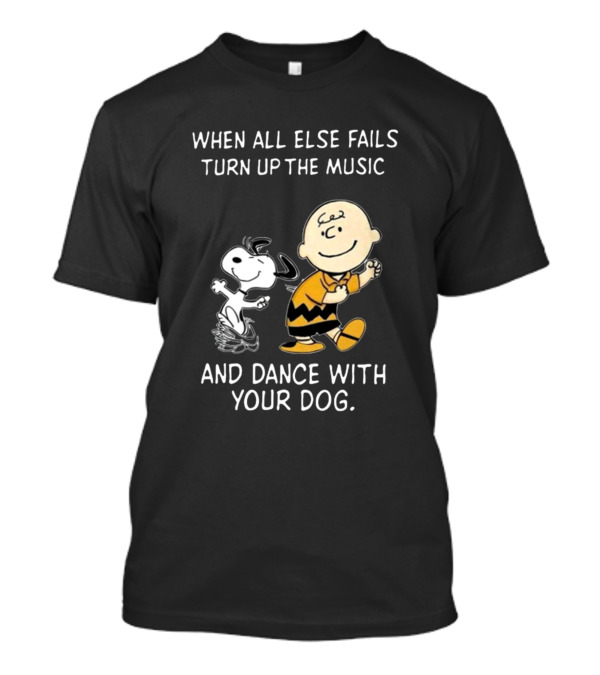 When All Else Fails Turn Up The Music And Dance With Your Dog Charlie Brown Snoopy T-Shirt