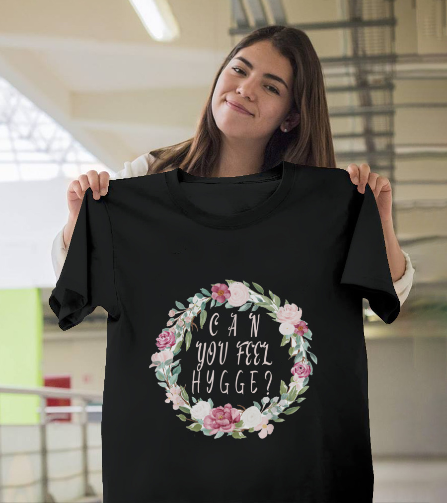 Can You Feel Hygge Flower Wreath T-Shirt