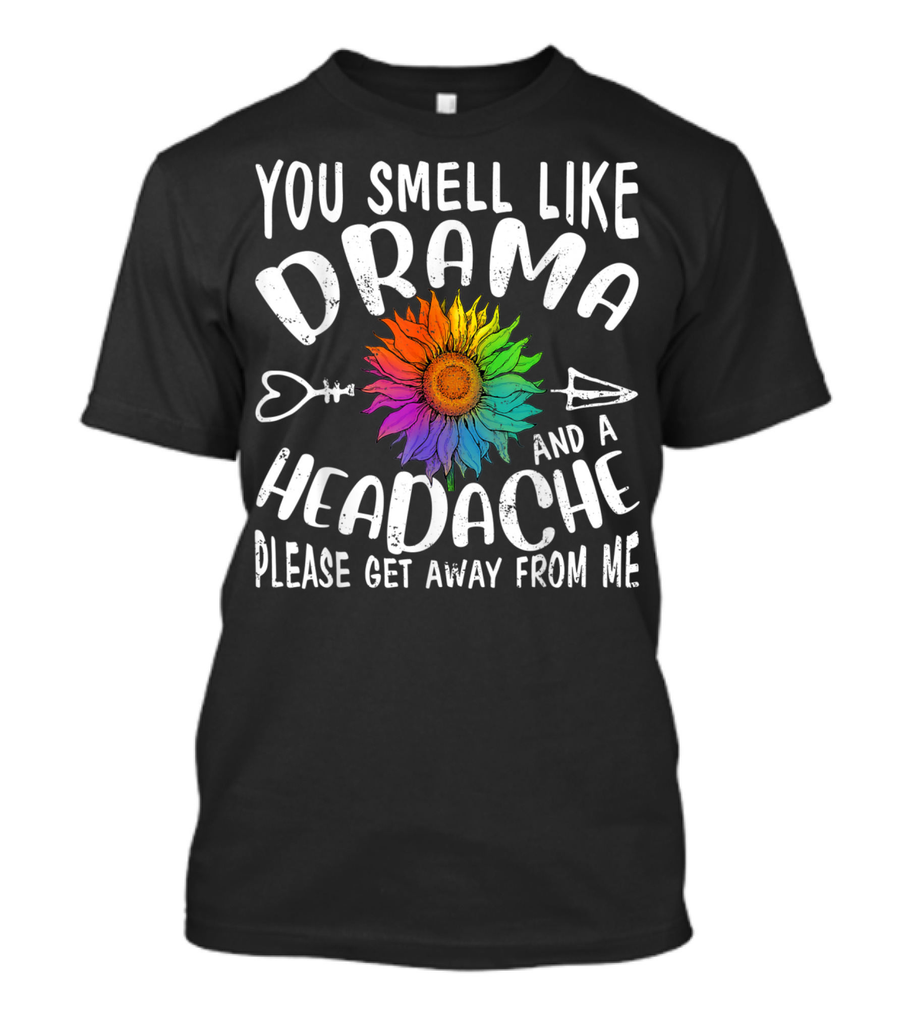 You Smell Like Drama And A Headache Please Get Away From Me Sunflower Arrows T-Shirt