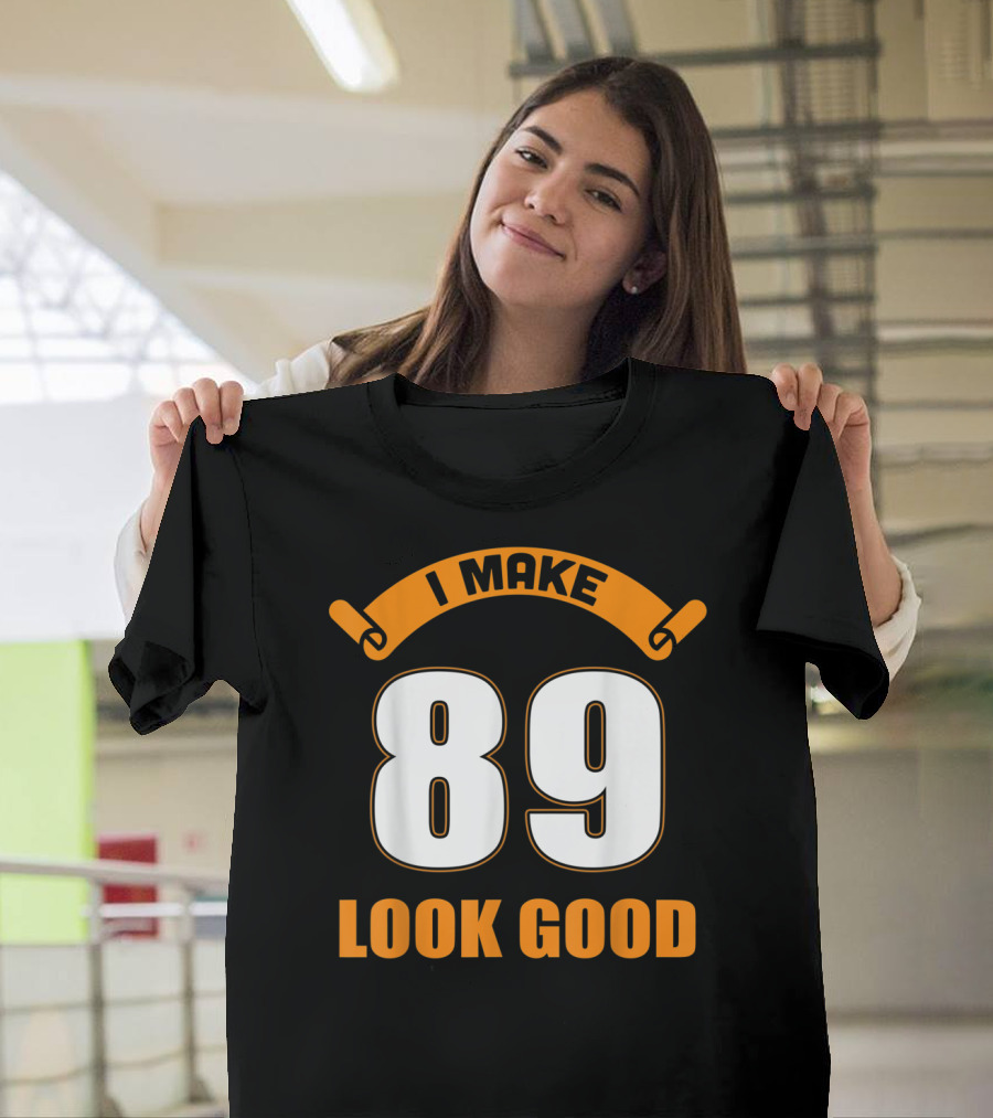 I Make 89 Look Good T-Shirt