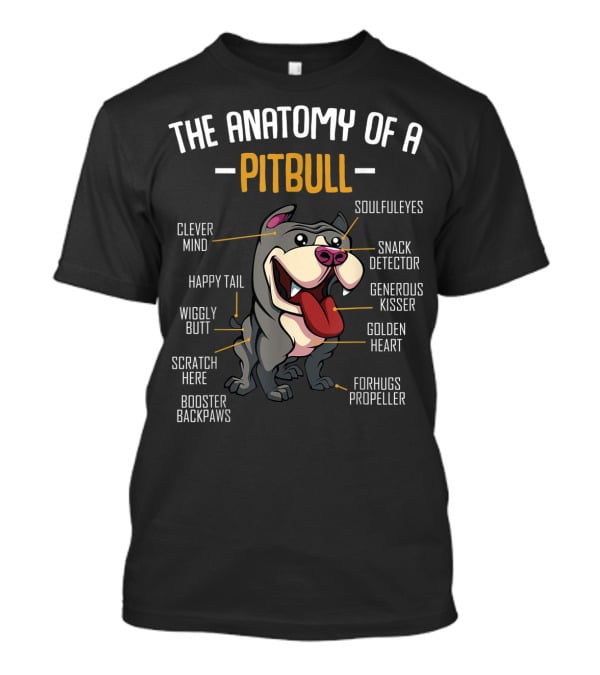 The Anatomy Of A Pitbull: Clever Mind, Soulful Eyes, Happy Tail, Snack Detector, Wiggly Butt, Generous Kisser, Golden Heart, Scratch Here, Forhugs Propeller, Booster Backpaws T-Shirt