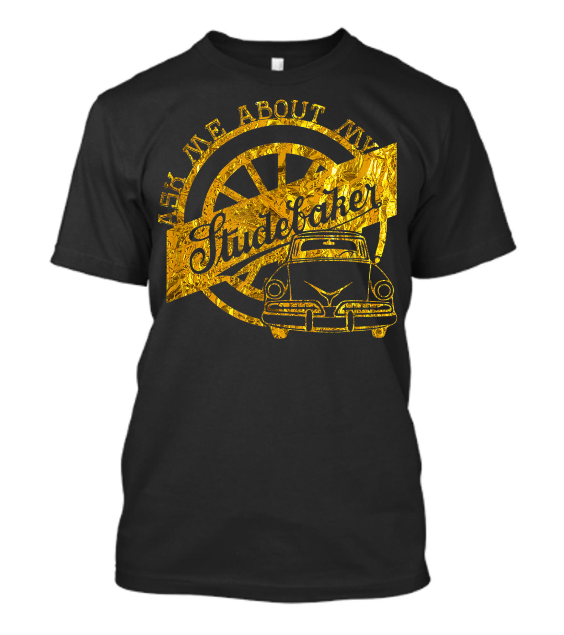 Ask Me About My Studebaker Classic Car Gold Vintage Automobile Enthusiast T-Shirt
