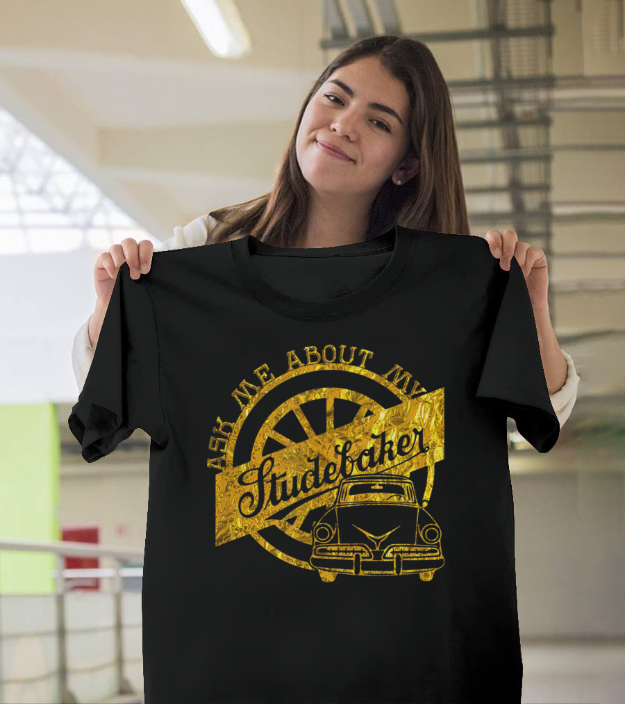 Ask Me About My Studebaker Classic Car Gold Vintage Automobile Enthusiast T-Shirt