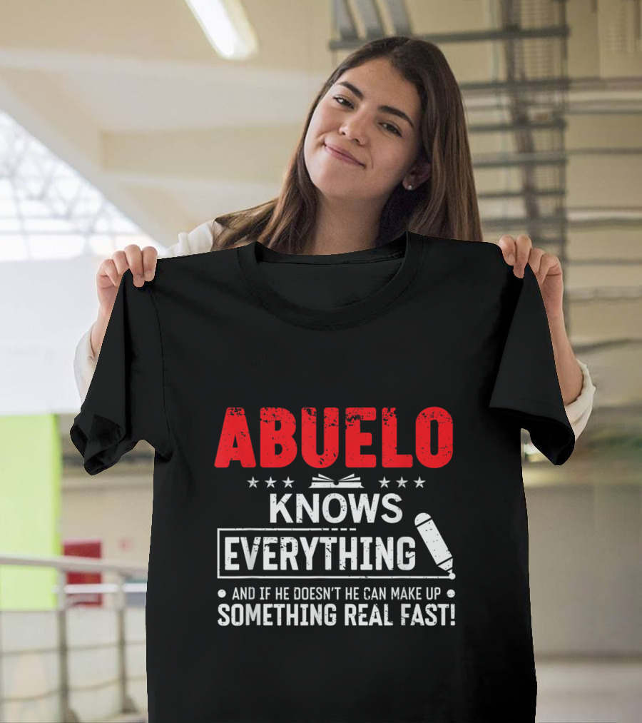 ABUELO Knows Everything And If He Doesn't He Can Make Up Something Real Fast T-Shirt