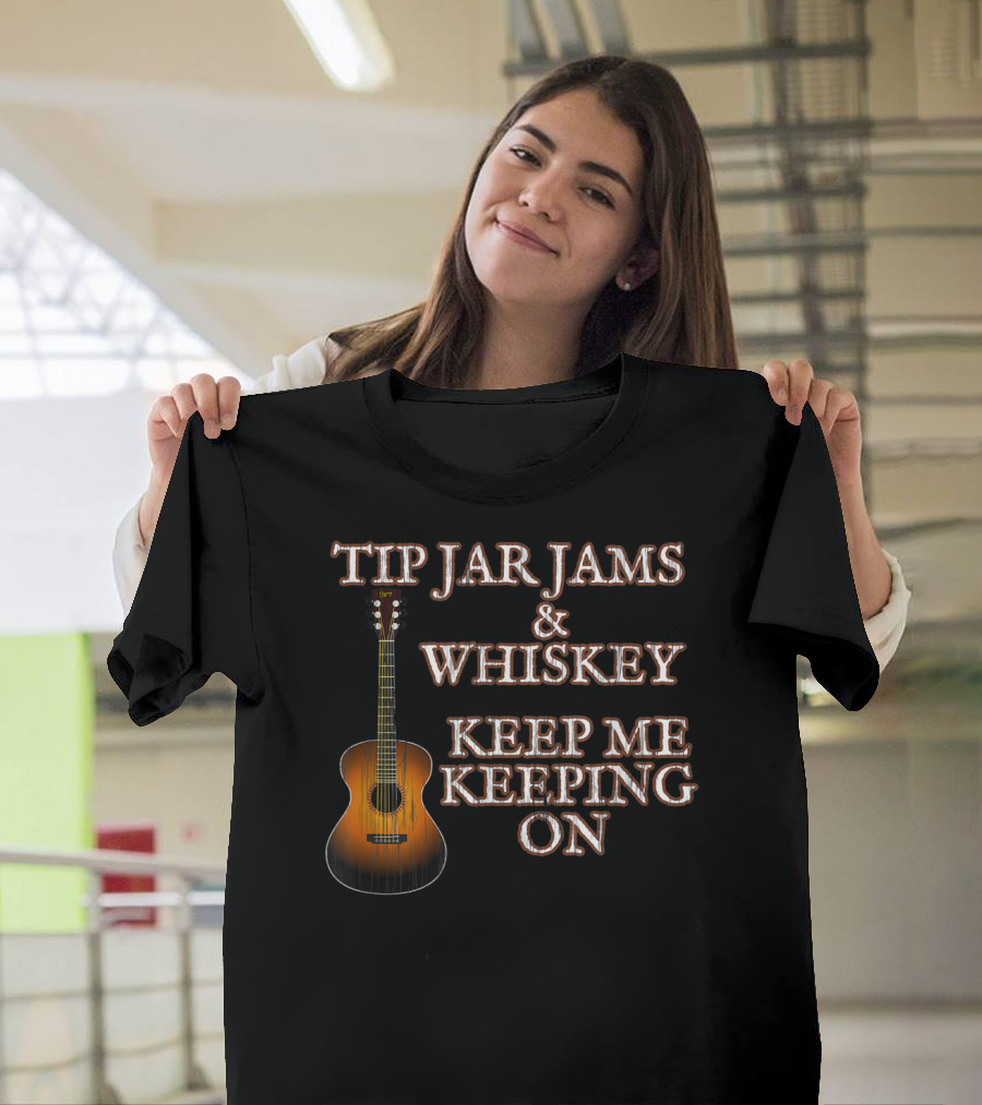 Tip Jar Jams And Whiskey Keep Me Keeping On T-Shirt