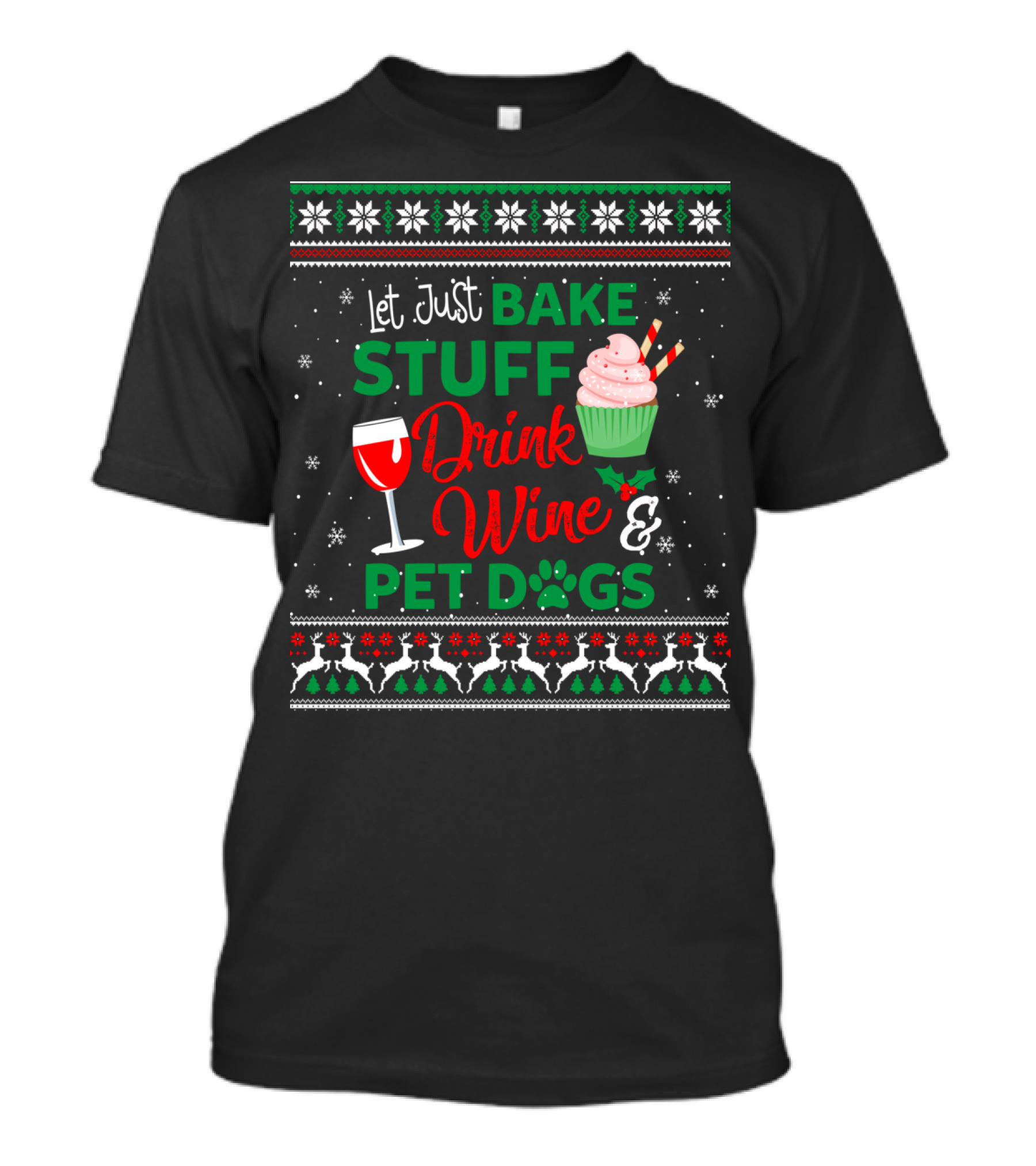 Let Just Bake Stuff Drink Wine And Pet Dogs Christmas Ugly T-Shirt