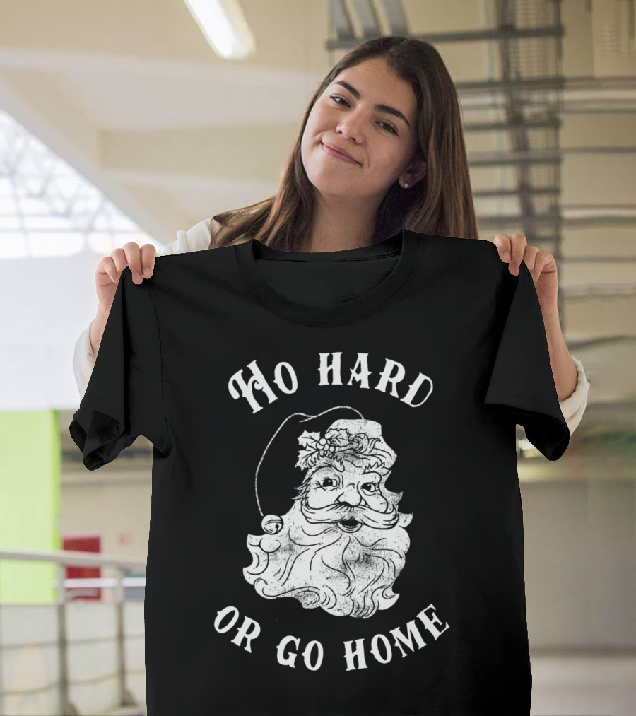 Ho Hard Or Go Home Santa Christmas Humor T-Shirt