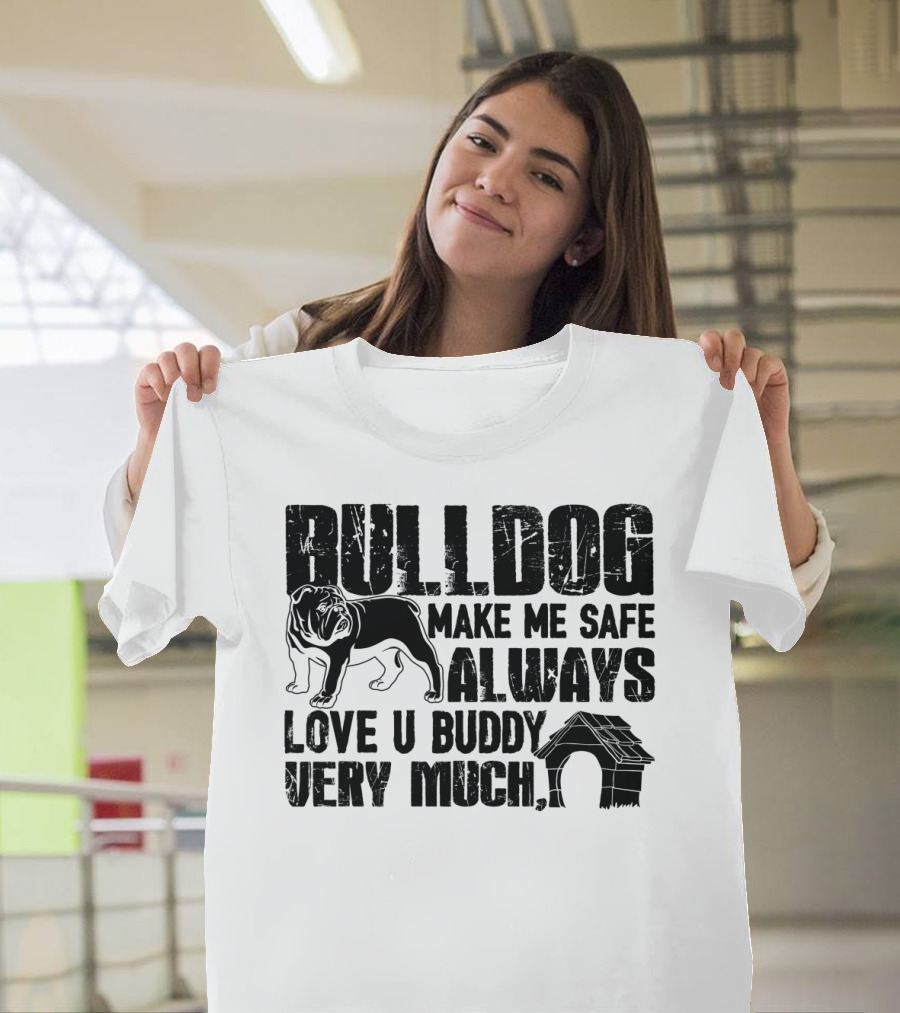 Bulldog Make Me Safe Always Love U Buddy Very Much with Doghouse T-Shirt