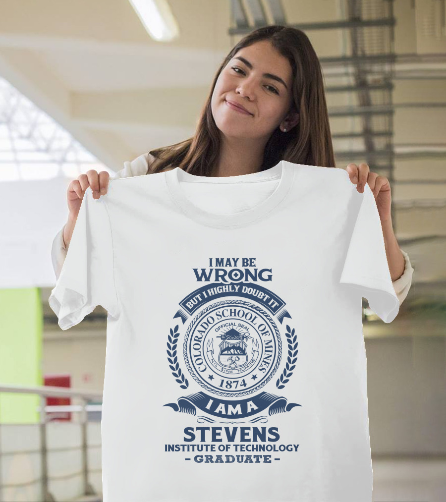 I May Be Wrong But I Highly Doubt It Colorado School of Mines Stevens Institute of Technology Graduate T-Shirt