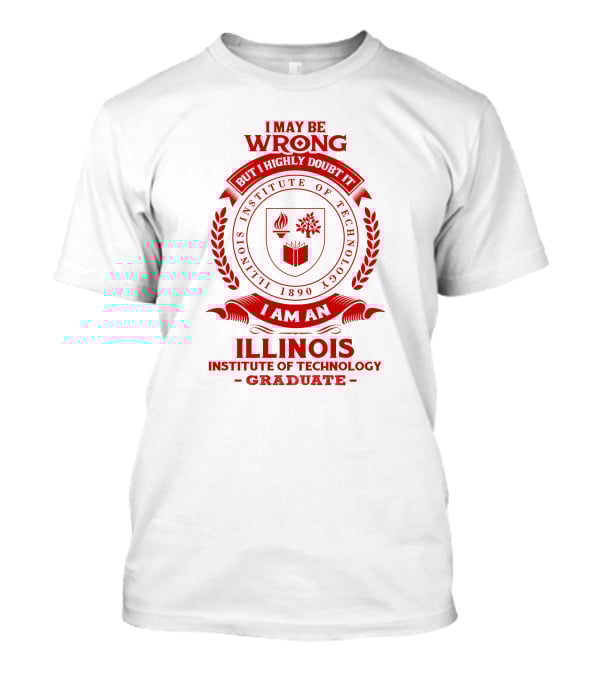 I May Be Wrong But I Highly Doubt It Illinois Institute Of Technology Graduate Seal T-Shirt