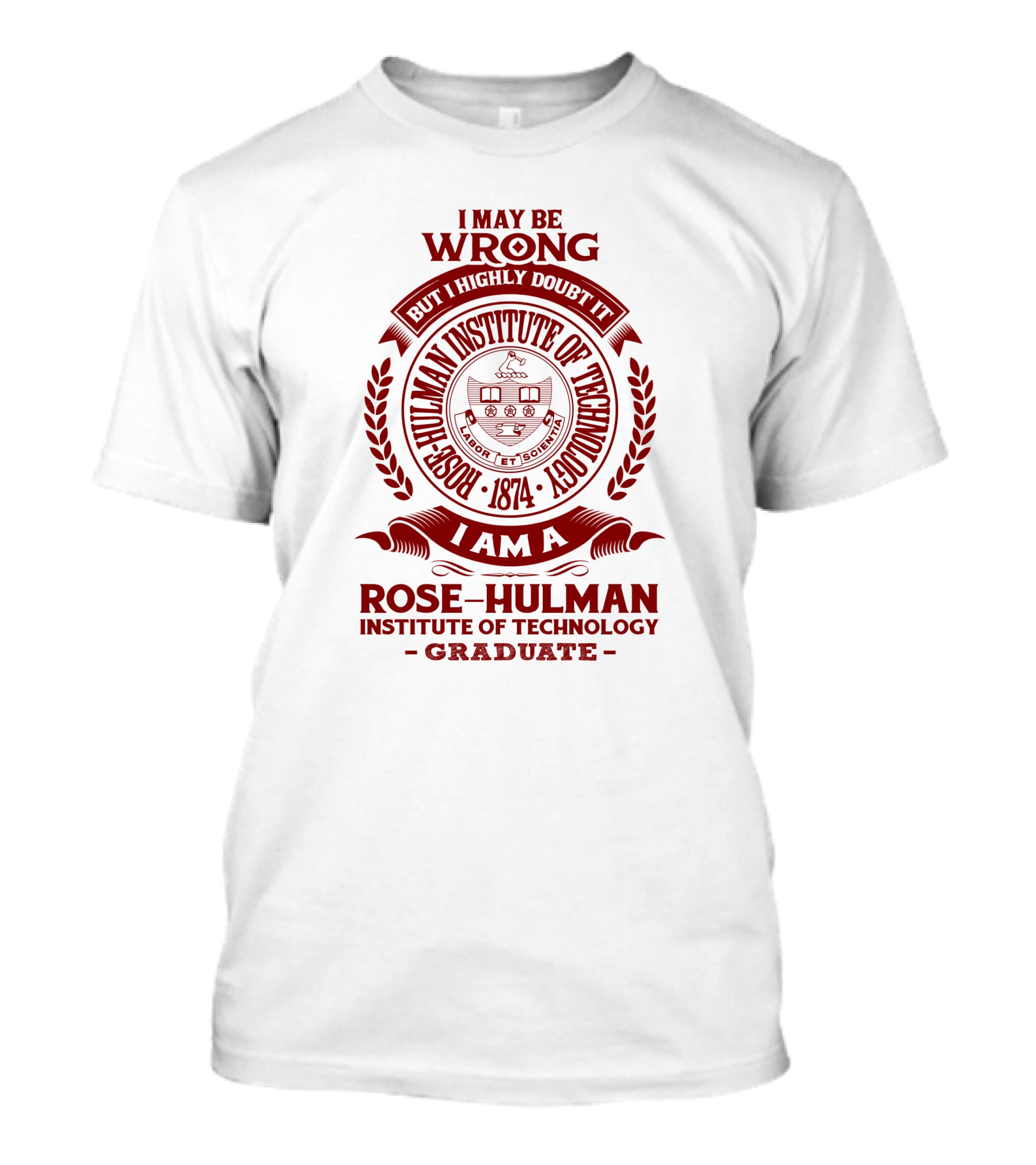 I May Be Wrong But I Highly Doubt It Rose-Hulman Institute Of Technology Graduate Emblem 1874 T-Shirt