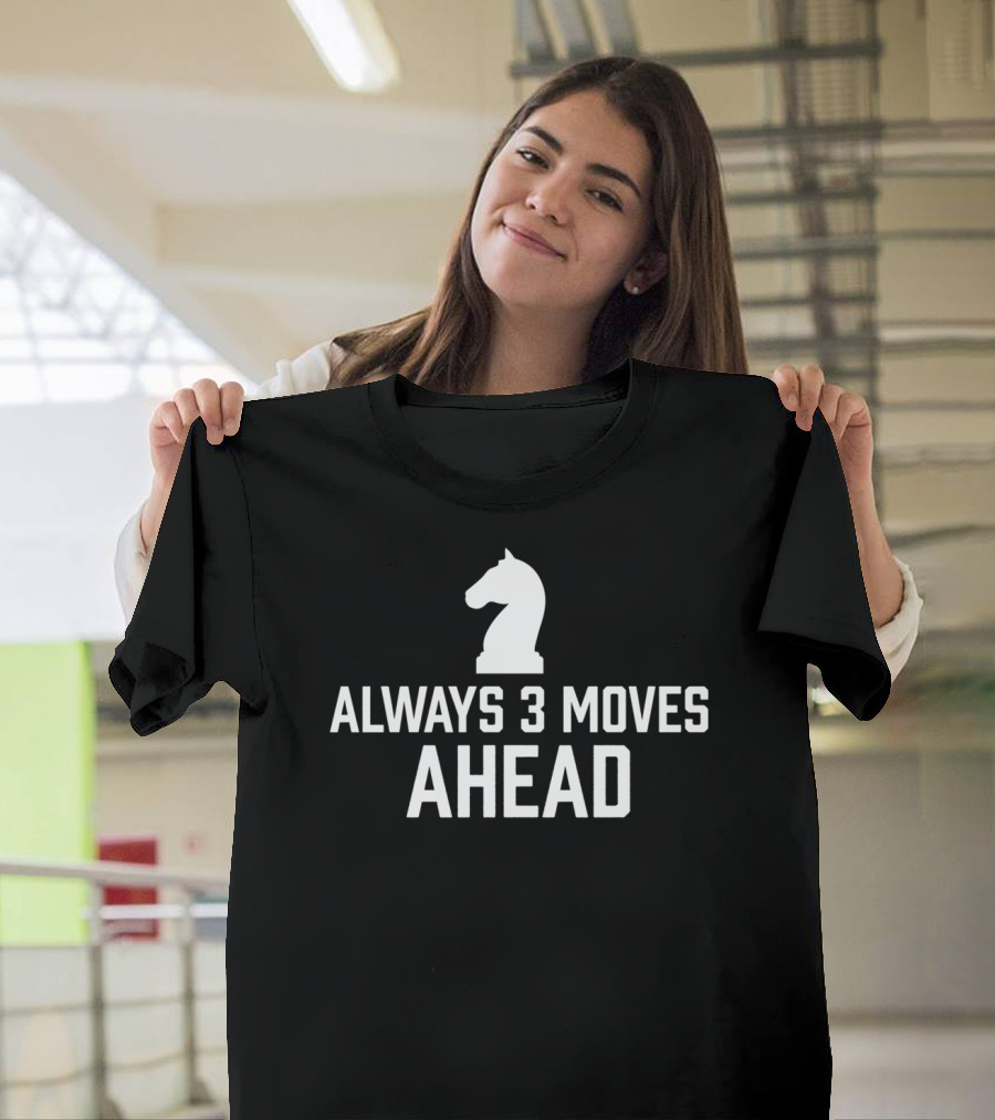 Always 3 Moves Ahead Chess Knight Strategy Club Humor T-Shirt