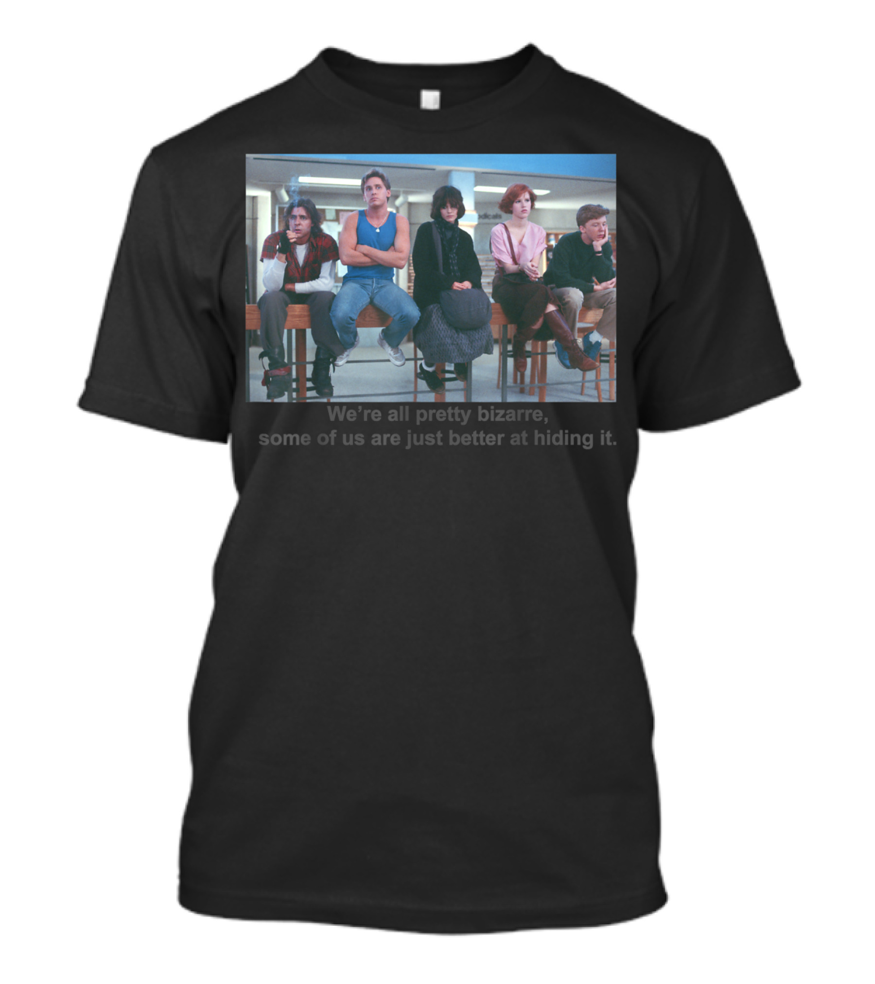Breakfast Club We're All Pretty Bizarre Some Of Us Are Just Better At Hiding It T-Shirt