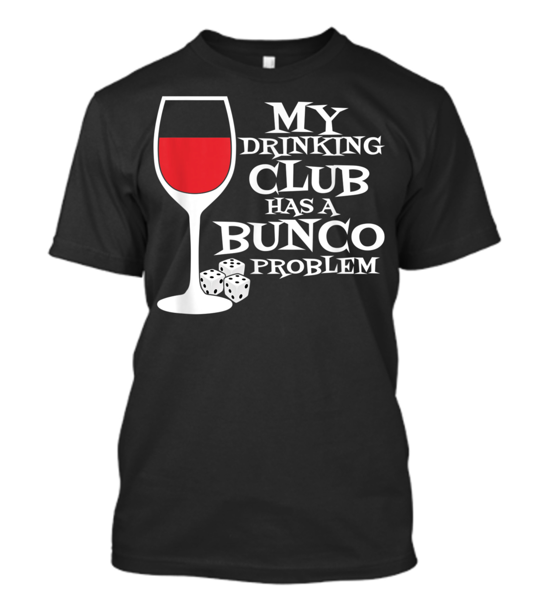 My Drinking Club Has A Bunco Problem Dice And Wine Glass T-Shirt